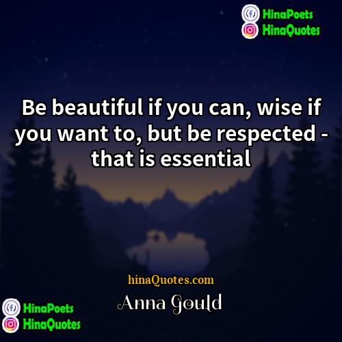 Anna Gould Quotes | Be beautiful if you can, wise if